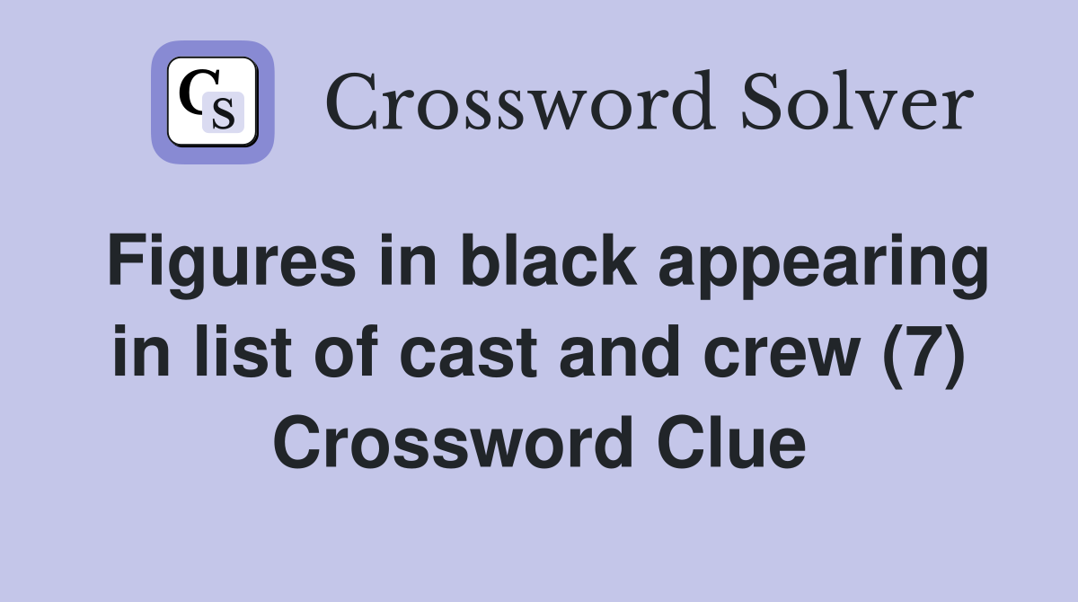 figures-in-black-appearing-in-list-of-cast-and-crew-7-crossword